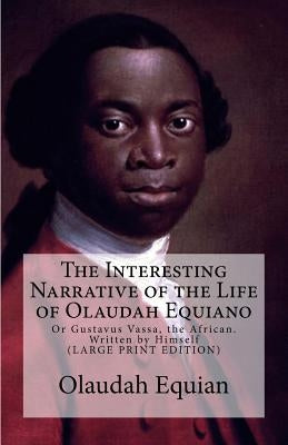 The Interesting Narrative of the Life of Olaudah Equiano: Or Gustavus Vassa, the African. Written by Himself by Equian, Olaudah