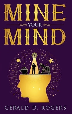 Mine Your Mind by Rogers, Gerald D.