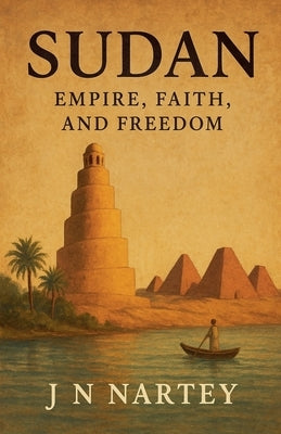 Sudan: Empire, Faith, and Freedom by Nartey, J. N.