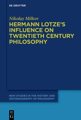 Hermann Lotze's Influence on Twentieth Century Philosophy by Milkov, Nikolay