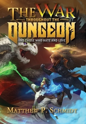 The War Throughout the Dungeon: And Those Who Hate and Love by Schmidt, Matthew