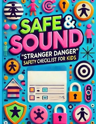 Safe & Sound: Stranger Danger Safety Checklist for Kids: A Fun and Easy Checklist & Worksheet to Help Kids Recognize Safe and Unsafe Situations by Magakwa, Boipelo Masego
