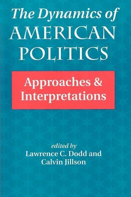 The Dynamics Of American Politics: Approaches And Interpretations by Dodd, Lawrence C.