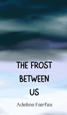 The Frost Between Us by Fairfax, Adeline