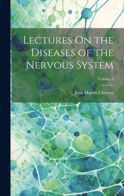Lectures On the Diseases of the Nervous System; Volume 3 by Charcot, Jean Martin