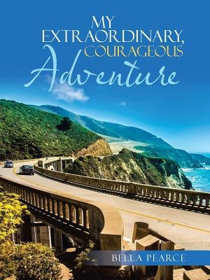 My Extraordinary, Courageous Adventure by Bella Pearce