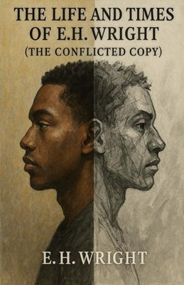 The Life and Times of E.H. Wright: The Conflicted Copy by Alexander, Calvin