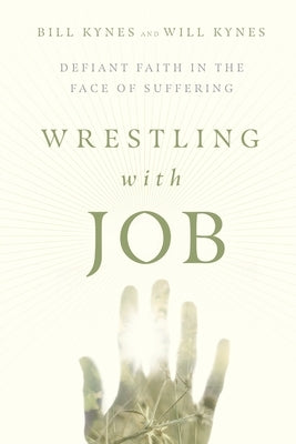 Wrestling with Job: Defiant Faith in the Face of Suffering by Kynes, Bill