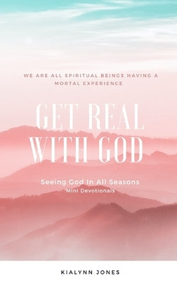 Get Real With God: Seeing God In All Seasons - Mini Devotionals by Jones, Kialynn