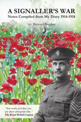 A Signaller's War: Notes Compiled from My Diary 1914-1918 by Brookes, Sgt Bernard