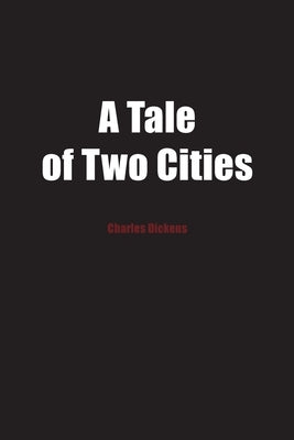 A Tale of Two Cities: A Story of the French Revolution by Dickens, Charles