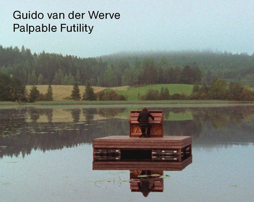 Guido Van Der Werve: Palpable Futility by Van Der Werve, Guido