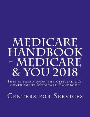 Medicare Handbook - Medicare & You 2018: This is the official U.S. government Medicare Handbook by Services, Centers For Medicare