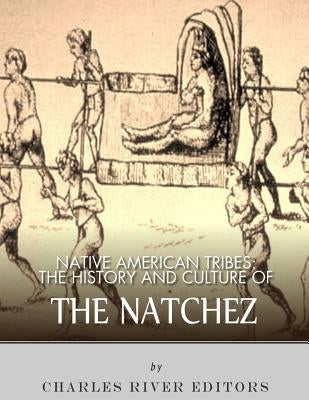 Native American Tribes: The History and Culture of the Natchez by Charles River Editors