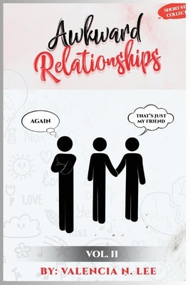 Awkward Relationships Short Story Collection Vol. II by Lee, Valencia N.