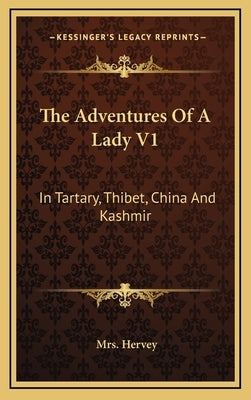 The Adventures Of A Lady V1: In Tartary, Thibet, China And Kashmir by Hervey