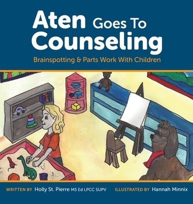 Aten Goes to Counseling: Brainspotting & Parts Work With Children by St Pierre, Holly