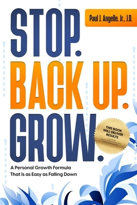 Stop. Back Up. Grow.: A Personal Growth Formula That is as Easy as Falling Down by Angelle, Paul J.