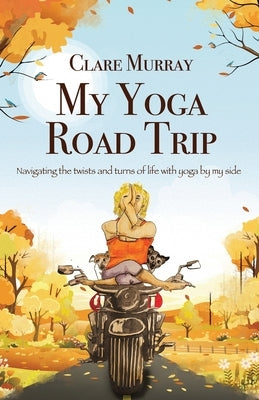 My Yoga Road Trip: Navigating the twists and turns of life with yoga by my side by Murray, Clare