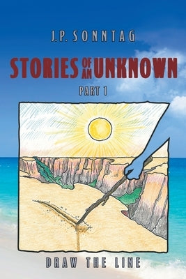 Stories of an Unknown: Part 1: Draw the Line by Sonntag, J. P.