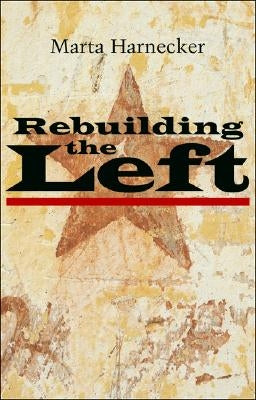 Rebuilding the Left by Harnecker, Marta