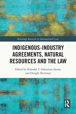 Indigenous-Industry Agreements, Natural Resources and the Law by Odumosu-Ayanu, Ibironke T.