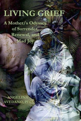 Living Grief: A Mother/s Odyssey of Surrender, Renewal, and Mad Joy by Slattery, Dennis Patrick