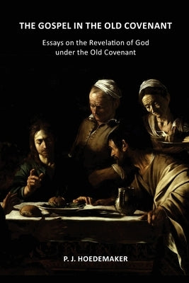 The Gospel in the Old Covenant: Essays on the Revelation of God under the Old Covenant by Hoedemaker, P. J.