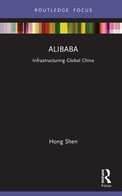 Alibaba: Infrastructuring Global China by Shen, Hong