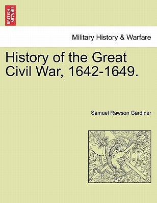 History of the Great Civil War, 1642-1649. by Gardiner, Samuel Rawson