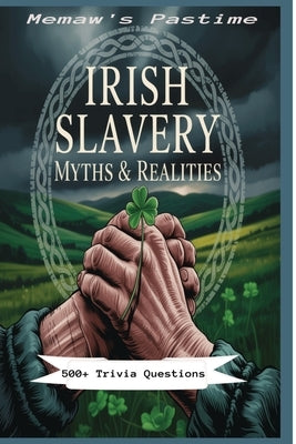 Irish Slavery Myths & Realities: 800 Trivia Questions on Ireland's Forgotten Exiles by Pastime, Memaw's