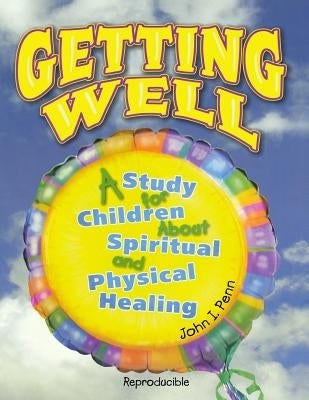 Getting Well: : A Study for Children About Spiritual and Physical Healing by Penn Sr, John I.
