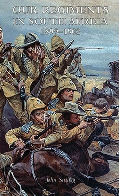 Our Regiments in South Africa 1899-1902 by Stirling, John