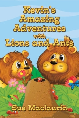 Kevin's Amazing Adventures with Lions and Ants by Maclaurin, Sue