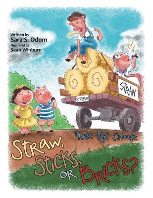 Straw, Sticks, or Bricks?: Three Pigs Choose by Odom, Sara S.