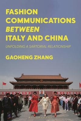 Fashion Communications Between Italy and China: Unfolding a Sartorial Relationship by Zhang, Gaoheng