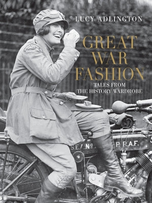 Great War Fashion: Tales from the History Wardrobe by Adlington, Lucy