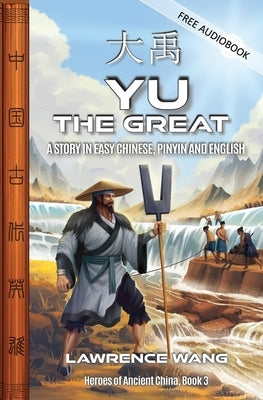 Yu the Great: A Story in Easy Chinese, Pinyin and English by Wang, Lawrence