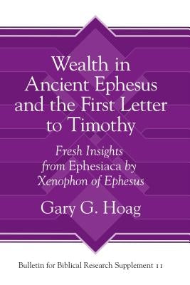 Wealth in Ancient Ephesus and the First Letter to Timothy by Hoag, Gary G.