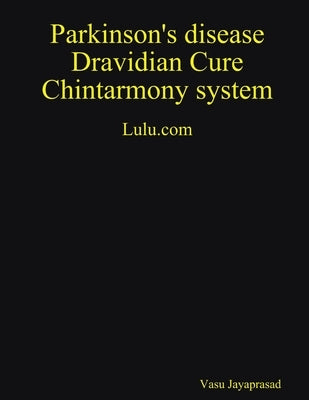 Parkinson's Disease Dravidian Cure Chintarmony System by Jayaprasad, Vasu