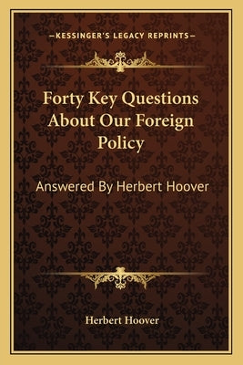 Forty Key Questions About Our Foreign Policy: Answered By Herbert Hoover by Hoover, Herbert