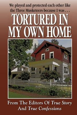 Tortured In My Own Home by Editors of True Story and True Confessio