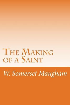 The Making of a Saint by Maugham, W. Somerset