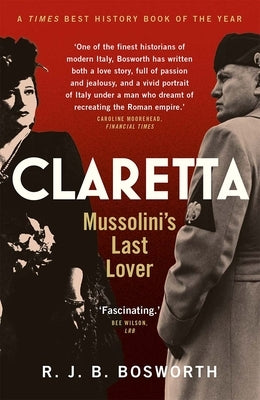 Claretta: Mussolini's Last Lover by Bosworth, R. J. B.