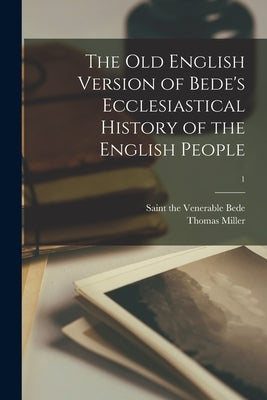 The Old English Version of Bede's Ecclesiastical History of the English People; 1 by Bede, The Venerable Saint