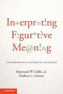 Interpreting Figurative Meaning by Gibbs Jr, Raymond W.
