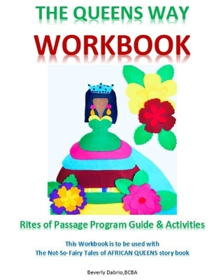 The Queens Way Workbook: Rites of Passage Program Guide and Activities by Dabrio, Beverly