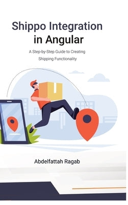 Shippo Integration in Angular: A Step-by-Step Guide to Creating Shipping Functionality by Ragab, Abdelfattah