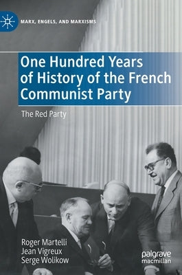 One Hundred Years of History of the French Communist Party: The Red Party by Martelli, Roger
