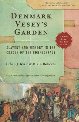 Denmark Vesey's Garden: Slavery and Memory in the Cradle of the Confederacy by Kytle, Ethan J.